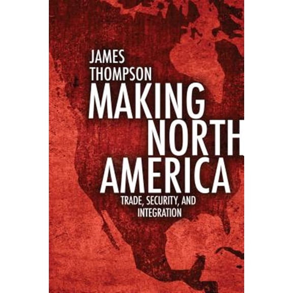Pre-Owned Making North America: Trade, Security, and Integration, (Paperback)