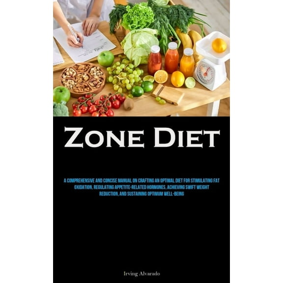 Zone Diet: A Comprehensive And Concise Manual On Crafting An Optimal Diet For Stimulating Fat Oxidation, Regulating Appe, (Paperback)