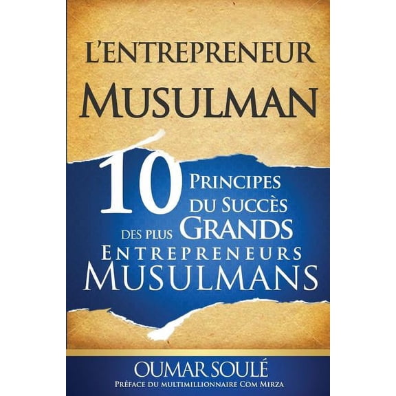 L'Entrepreneur Musulman: 10 Principes du SuccÃ¨s des Plus Grands Entrepreneurs Musulmans, (Paperback)