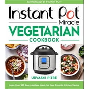 URVASHI PITRE Instant Pot Miracle Vegetarian Cookbook: More Than 100 Easy Meatless Meals for Your Favorite Kitchen Device (Paperback)
