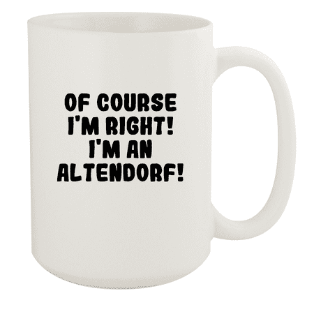 

Of Course I m Right! I m An Altendorf! - Ceramic 15oz White Mug White