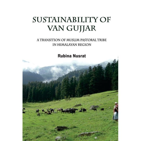 Sustainability of Van Gujjar: A Transition of Muslim Postoral Tribe in Himalayan Region, (Hardcover)