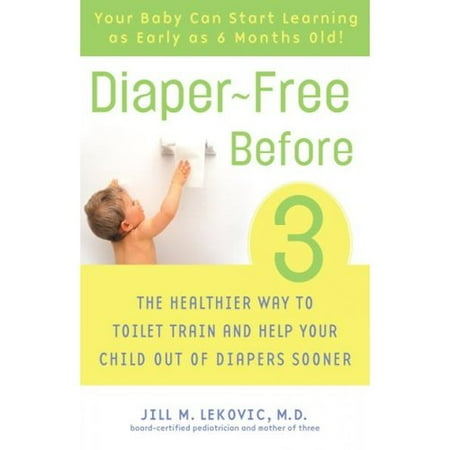 Diaper-free Before 3: The Healthier Way to Toilet Train And Help Your Child Out of Diapers Sooner