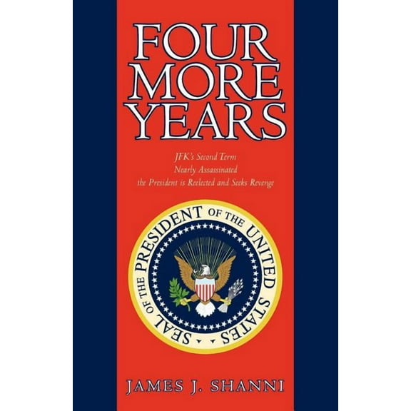 Four More Years: Nearly Assassinated the President Is Reelected and Seeks Revenge (Paperback)