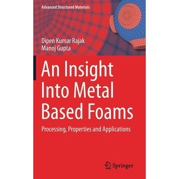 Advanced Structured Materials An Insight Into Metal Based Foams: Processing, Properties and Applications, Book 145, (Hardcover)