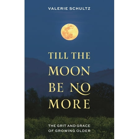 Till the Moon Be No More: The Grit and Grace of Growing Older, (Hardcover)