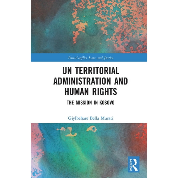 Post-Conflict Law and Justice UN Territorial Administration and Human Rights: The Mission in Kosovo, (Paperback)
