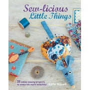 KATE HAXELL Sew-licious Little Things : 35 zakka sewing projects to make life more beautiful (Hardcover)