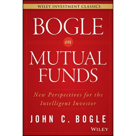 Wiley Investment Classics: Bogle on Mutual Funds: New Perspectives for the Intelligent Investor (The Best No Load Mutual Funds)