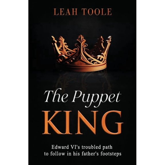 Tudor Heirs The Puppet King: Edward VI's troubled path to follow in his father's footsteps, Book 3, (Paperback)