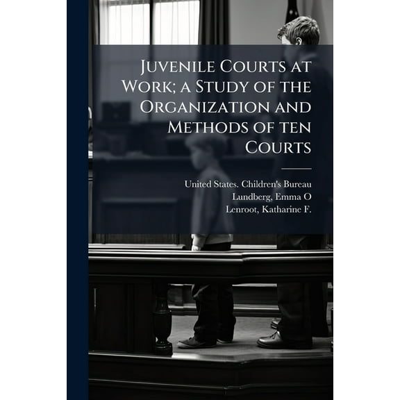 Juvenile Courts at Work; a Study of the Organization and Methods of ten Courts, (Paperback)