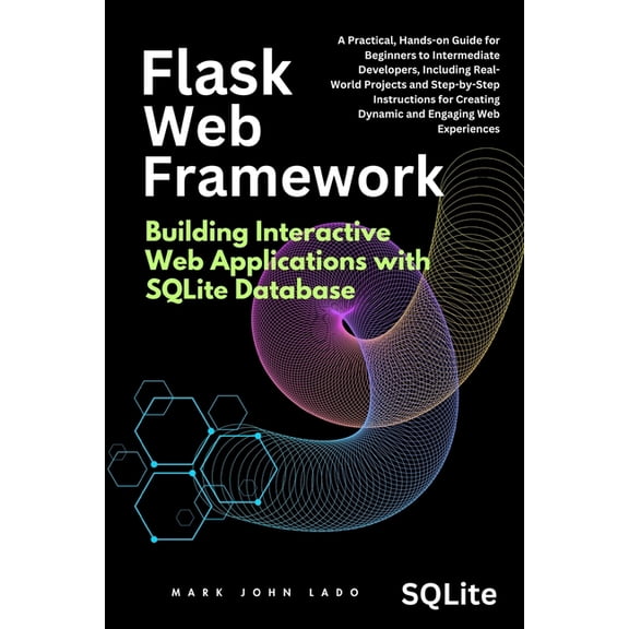 Flask Web Framework Building Interactive Web Applications with SQLite Database: A Practical, Hands-on Guide for Beginner, (Paperback)