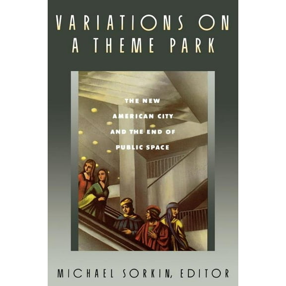 Variations on a Theme Park: The New American City and the End of Public Space, (Paperback)