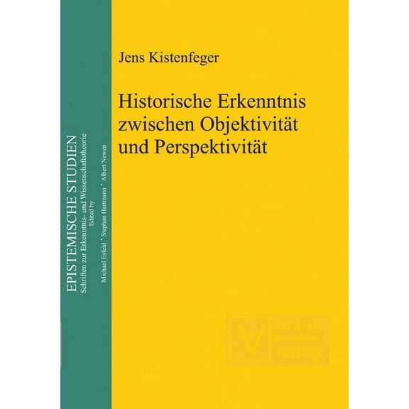 Epistemische Studien / Epistemic Studies Historische Erkenntnis zwischen ObjektivitÃ¤t und PerspektivitÃ¤t, Book 19, (Hardcover)