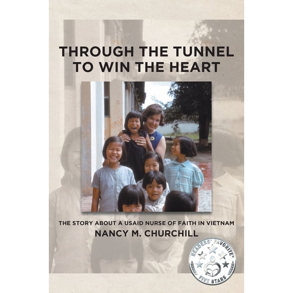 Through the Tunnel to Win the Heart: The story about a USAID nurse of faith in Vietnam, (Paperback)