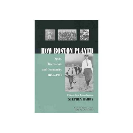 How Boston Played: Sport, Recreation, and Community, 1865-1915