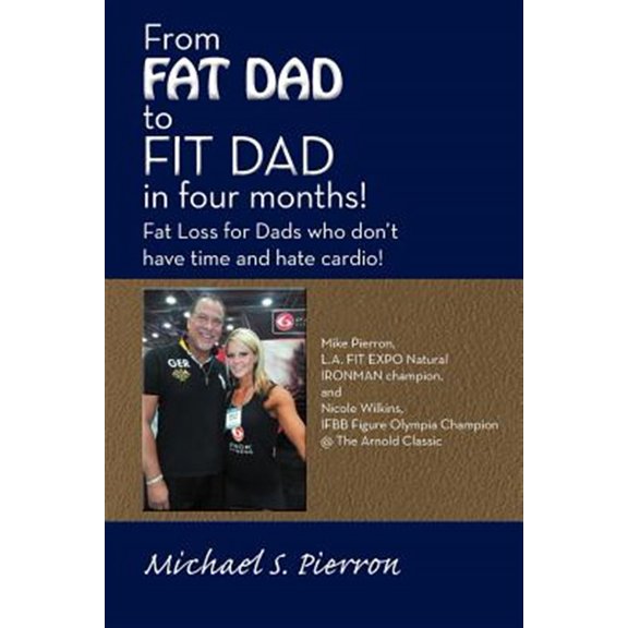 Pre-Owned From Fat Dad to Fit Dad in Four Months!: Fat Loss for Dad's Who Don't Have Time and Hate Cardio!, (Paperback)