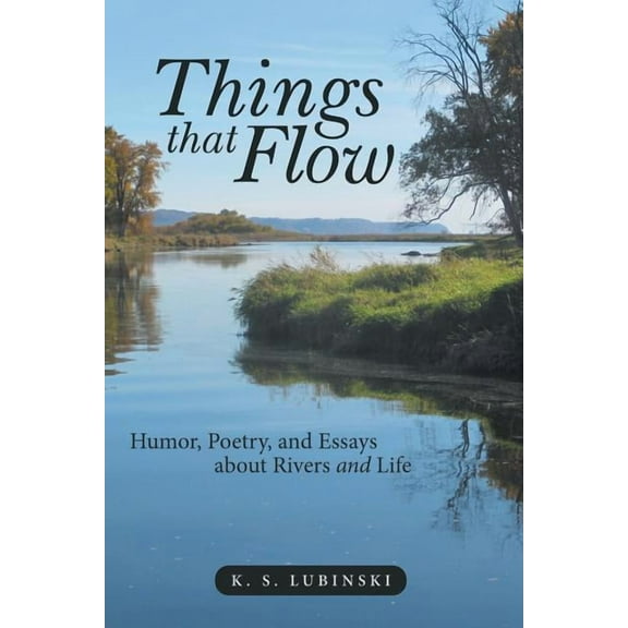 Things That Flow : Humor, Poetry, and Essays About Rivers and Life