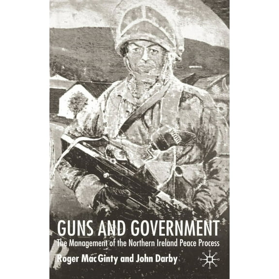 Ethnic and Intercommunity Conflict Guns and Government: The Management of the Northern Ireland Peace Process, (Paperback)