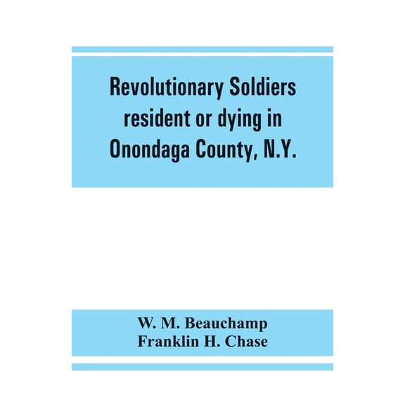 Revolutionary soldiers resident or dying in Onondaga County, N.Y.; with supplementary list of possible veterans, (Paperback)
