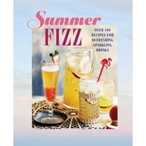 Summer Fizz: Over 100 Recipes for Refreshing Sparkling Drinks, (Hardcover)