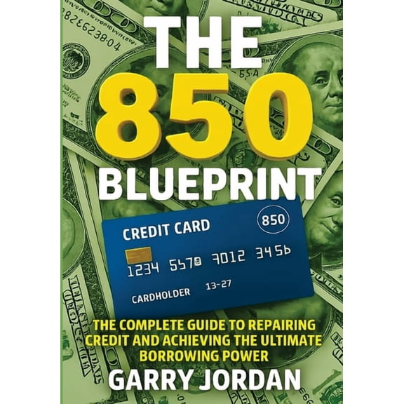 The 850 Blueprint: The Complete Guide to Repairing Credit and Achieving the Ultimate Borrowing Power, (Paperback)