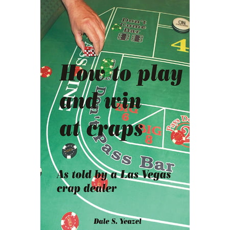 How to Play and Win at Craps as told by a Las Vegas crap dealer -