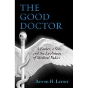 The Good Doctor: A Father, a Son, and the Evolution of Medical Ethics [Paperback - Used]
