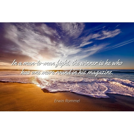 All Round Magazine - Erwin Rommel - Famous Quotes Laminated POSTER PRINT 24x20 - In a man-to-man fight, the winner is he who has one more round in his magazine.