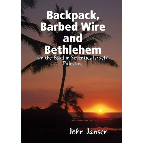 Backpack, Barbed Wire and Bethlehem - On the Road in Seventies Israel/Palestine, (Paperback)