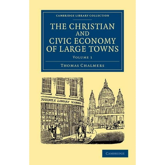 Cambridge Library Collection - British a The Christian and Civic Economy of Large Towns: Volume 1, (Paperback)