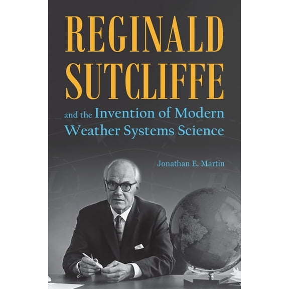 Reginald Sutcliffe and the Invention of Modern Weather Systems Science, (Hardcover)