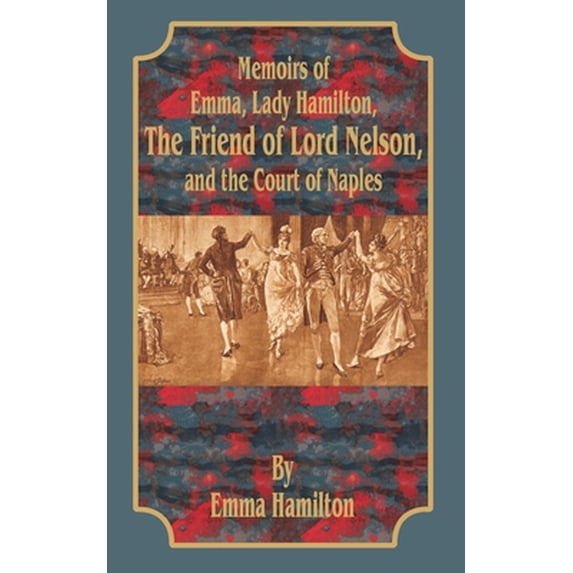 Pre-Owned Memoirs of Emma, Lady Hamilton: The Friend of Lord Nelson, and the Court of Naples (Paperback) 0898753740 9780898753745