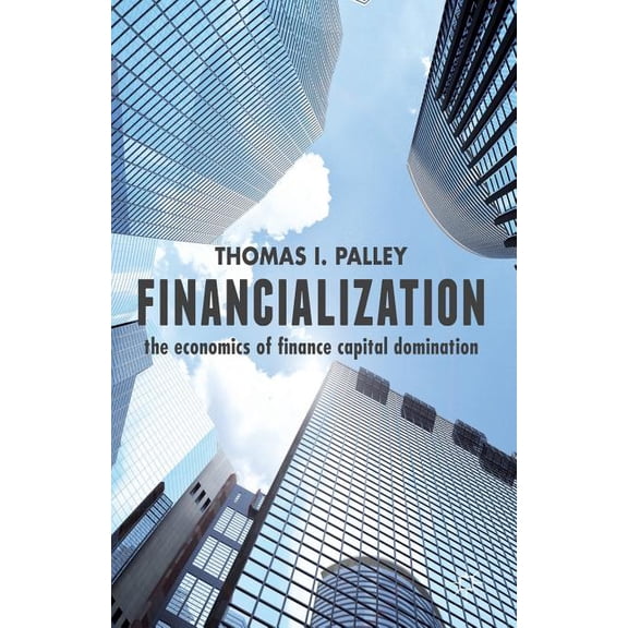 Financialization: The Economics of Finance Capital Domination, (Paperback)