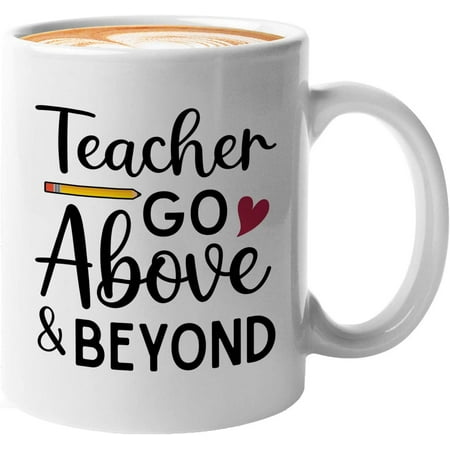 

teacher Mug White 11oz - teacher go above & beyond - Teacher s Day Appreciation Thank You Notes Valentine s Day Back to School Influencer Guru