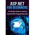 thumbnail image 1 of Pre-Owned ASP.NET For Beginners: The Simple Guide to Learning ASP.NET Web Programming Fast! (Paperback) 1516998235 9781516998234, 1 of 1