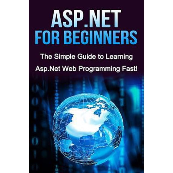 Pre-Owned ASP.NET For Beginners: The Simple Guide to Learning ASP.NET Web Programming Fast! (Paperback) 1516998235 9781516998234