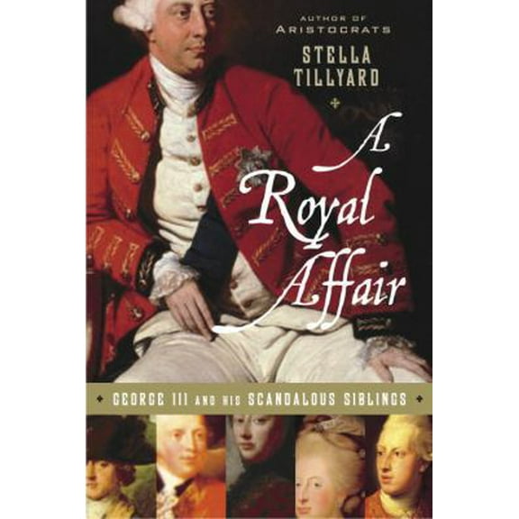 Pre-Owned A Royal Affair: George III and His Scandalous Siblings (Hardcover) 140006371X 9781400063710
