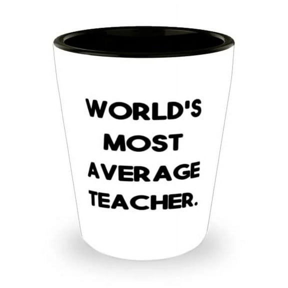 Sarcasm Teacher, World's Most Average Teacher, New Holiday Shot Glass From Colleagues