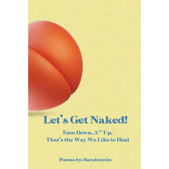 Let's Get Naked!: Face Down, Ass Up, That's the Way We Like to Heal, (Paperback)
