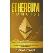 Ethereum Concise: Ethereum for Beginners: The Basics on History, Present and Future, on Ethereum and Ethereum Classic, Ether, Ethereum Tokens, DApps, Smart Contracts, and Ethereum Wallets (Paperback)