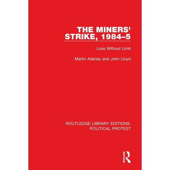 Routledge Library Editions: Political Pr The Miners' Strike, 1984-5: Loss Without Limit, (Paperback)