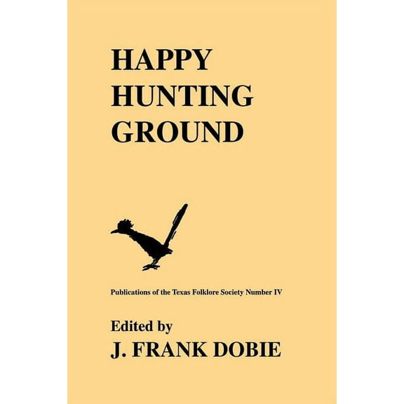 Publications of the Texas Folklore Socie Happy Hunting Ground, Book 04, (Paperback)