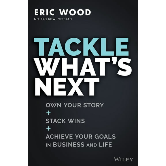 Tackle What's Next: Own Your Story, Stack Wins, and Achieve Your Goals in Business and Life, (Hardcover)