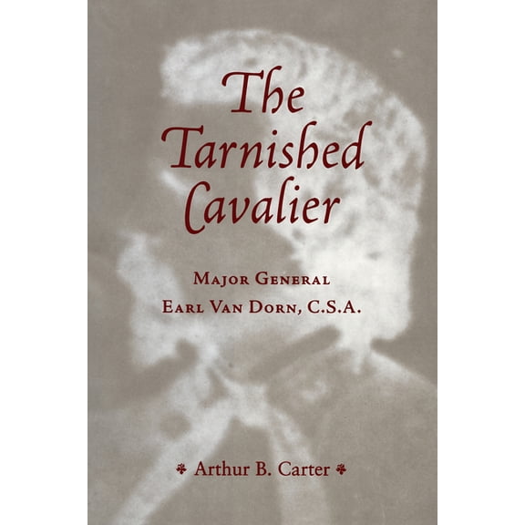 The Tarnished Cavalier: Major General Earl Van Dorn, C.S.A., (Paperback)