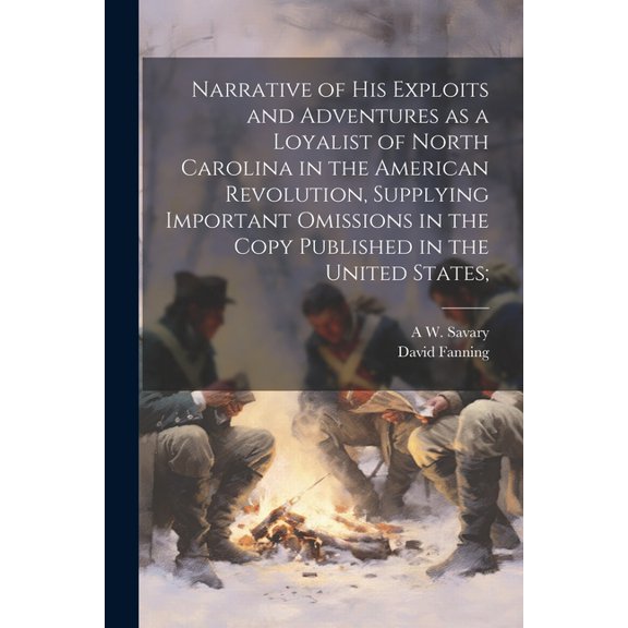 Narrative of his Exploits and Adventures as a Loyalist of North Carolina in the American Revolution, Supplying Important Omissions in the Copy Published in the United States; (Paperback)
