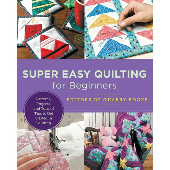 New Shoe Press Super Easy Quilting for Beginners: Patterns, Projects, and Tons of Tips to Get Started in Quilting, (Paperback)