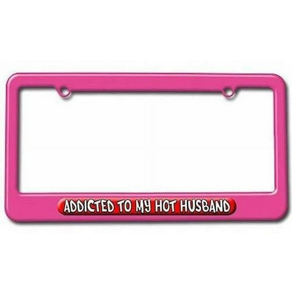 Addicted To My Hot Husband License Plate Tag Frame, Pink Color