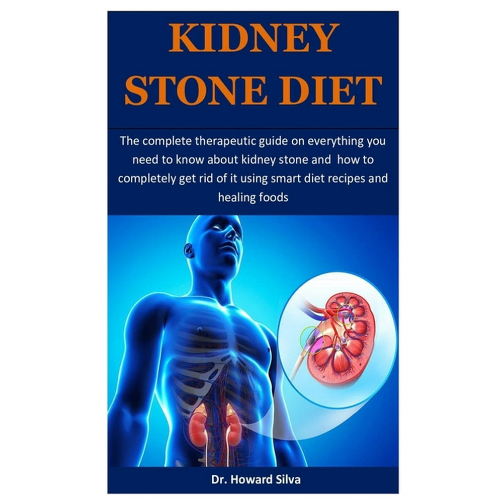 Kidney Stone Diet : The complete therapeutic guide on everything you