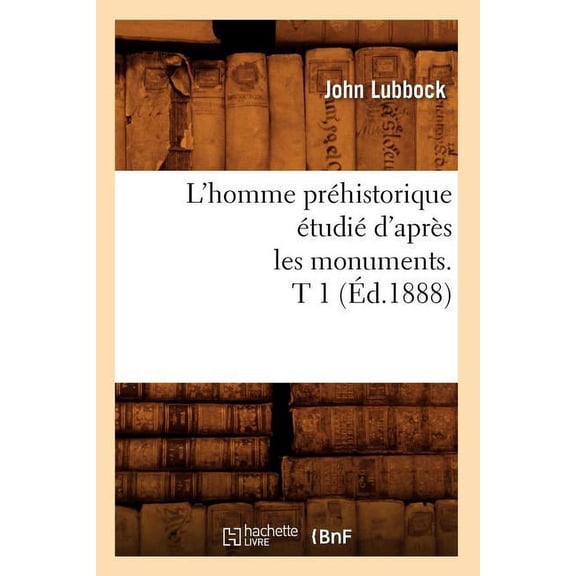 L'Homme Prehistorique Etudie D'Apres Les Monuments. T 1 (Ed.1888)